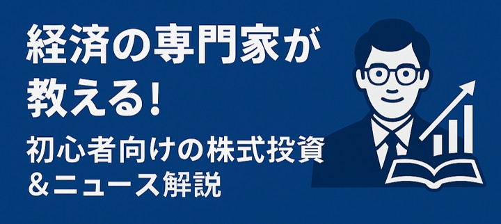 経済の専門家が教える！初心者向けの株式投資&ニュース解説